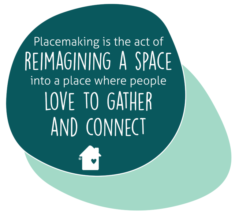 Placemaking is the art of reimagining a space into a place where people love to gather and connect.